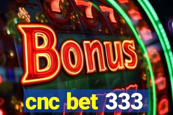 cnc bet 333